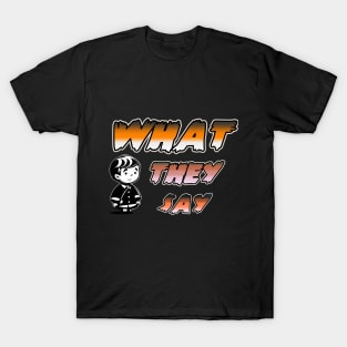 WHAT THEY SAY T-Shirt